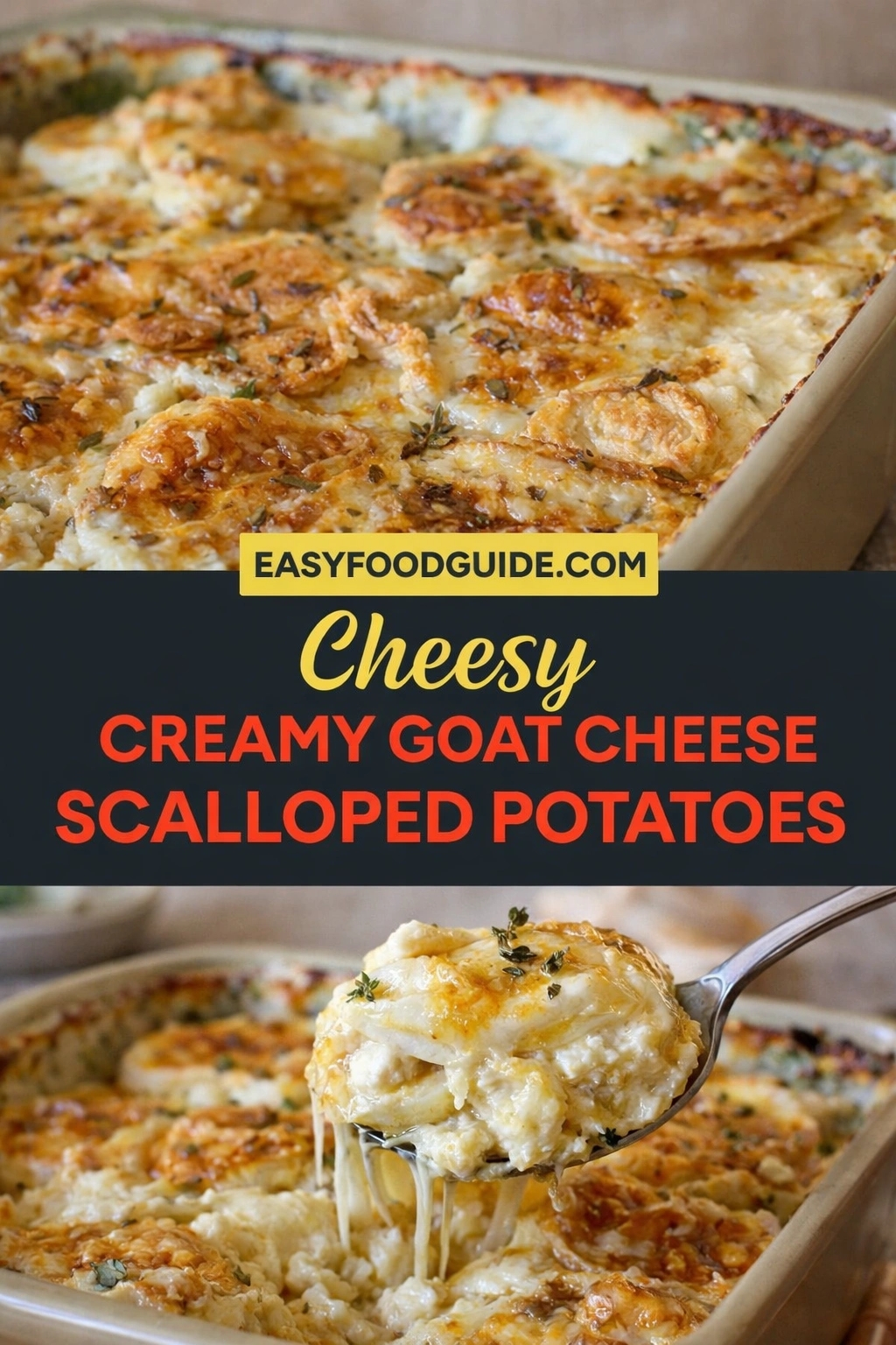 Two images of cheesy creamy goat cheese scalloped potatoes: top shows golden-brown, herb-speckled baked casserole in dish; bottom features spoon lifting gooey, layered portion with melted cheese stretching. Text: “Cheesy Creamy Goat Cheese Scalloped Potatoes” + EASYFOODGUIDE.COM. Rich, indulgent comfort food — perfect for holidays or special dinners.