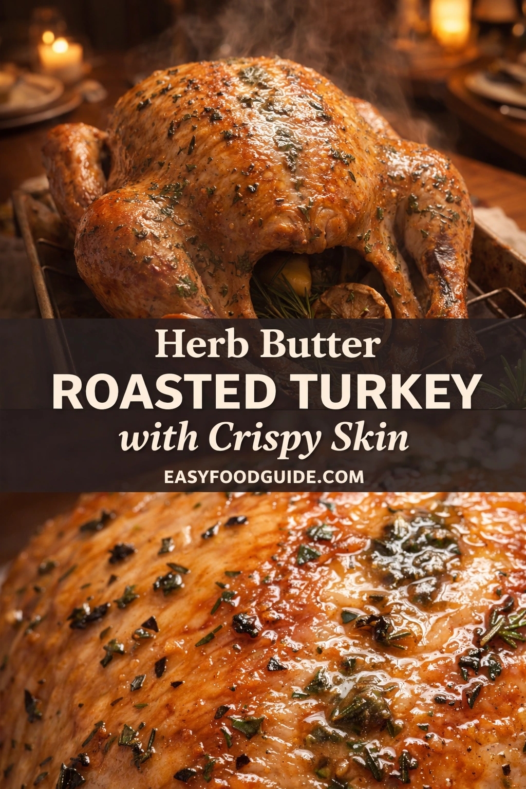 Top: Whole roasted turkey on rack, golden-brown crispy skin glistening with herb butter and fresh chopped herbs; steam rises in candlelit setting. Bottom: Close-up of succulent breast meat glazed with melted herb butter, flecked with rosemary and thyme. Text overlay: “Herb Butter ROASTED TURKEY with Crispy Skin” + “EASYFOODGUIDE.COM” on dark banner. Warm, festive lighting evokes holiday feast ambiance.